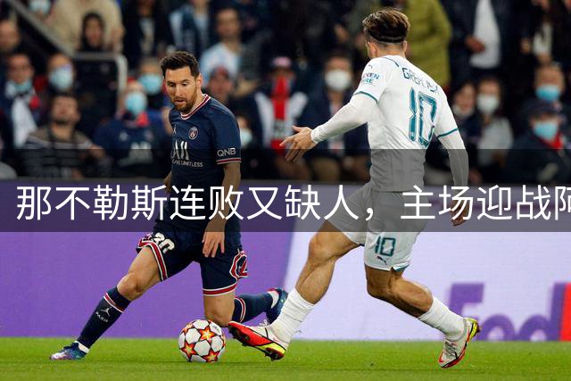那不勒斯连败又缺人，主场迎战阿森纳